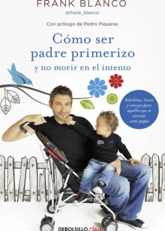 CóMO SER PADRE PRIMERIZO Y NO MORIR EN EL INTENTO