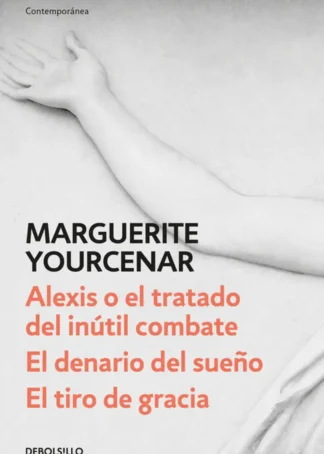 ALEXIS O EL TRATADO DEL INÚTIL COMBATE/EL DENARIO DEL SUEÑO/GOLPE DE GRACIA