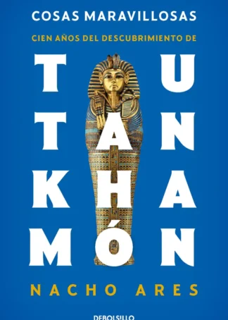 Cosas maravillosas. Cien años del descubrimiento de Tutankhamón