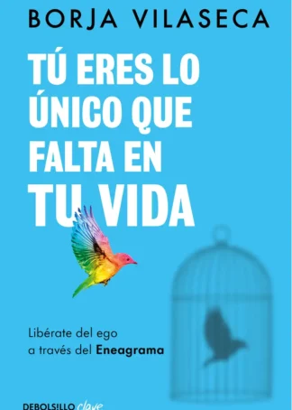 Tú eres lo único que falta en tu vida. Libérate del ego a través del Eneagrama