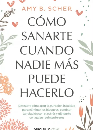 CÓMO SANARTE CUANDO NADIE MÁS PUEDE HACERLO