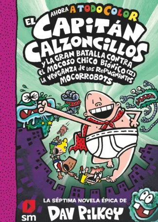 CACC. 7 EL CAPITÁN CALZONCILLOS Y LA GRAN BATALLA CONTRA EL MOCOSO CHICO BIÓNICO II. LA VENGANZA DE LOS MOCORROBOTS